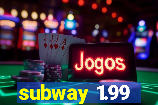 subway 1.99